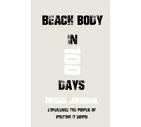 Beach Body in 100 Days: Guided Journal for Your Weight Loss Journey to Keep You Focused and Committed on Daily Calorie Deficit: Experience the Power of Writing It Down