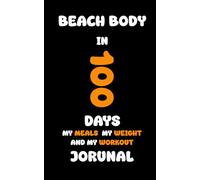 Beach Body in 100 Days: My Meals My Weight and My Workout Journal. This is a Well-Structured Journal to Boost Your Willpower and Help You Stay ... Experience the Power of Writing It Down!