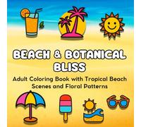 Beach & Botanical Bliss: Adult Coloring Book with Tropical Beach Scenes and Floral Patterns. 45 relaxing tropical beaches, exotic flowers, and natural designs for stress relief and creative fun.