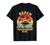Beach I'm Retired Chiedi a qualcun altro Divertente Spiaggia in pensione Maglietta
