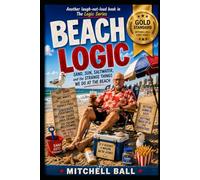 BEACH LOGIC: Sand, Sun, Saltwater, and the Strange Things We Do at the Beach