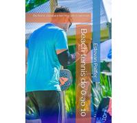 Beach tennis do 0 ao 10: Do físico, mental e técnico até o sucesso