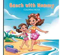 Beach with Mommy Coloring Book for Adults: Cozy mother and child beach moments with packing for the trip, walking on soft sand, playing with waves, ... a ball, and enjoying warm happy time together