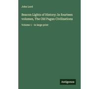 Beacon Lights of History; In fourteen volumes, The Old Pagan Civilizations: Volume 1 - in large print