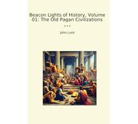 Beacon Lights of History, Volume 01: The Old Pagan Civilizations