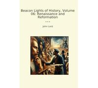 Beacon Lights of History, Volume 06: Renaissance and Reformation