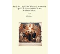 Beacon Lights of History, Volume 3 part 2: Renaissance and Reformation