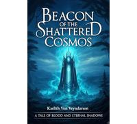 Beacon of the Shattered Cosmos: A tale of blood and eternal shadows