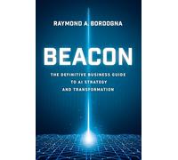 Beacon: The Definitive Business Guide to Ai Strategy and Transformation