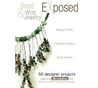 Bead And Wire Jewelry Exposed: 50 Designer Projects Featuring Beadalon And Swarovski