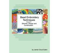 Bead Embroidery Techniques Volume 4 Stitches, Design and Construction