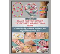 BEAD IT TOGETHER: JEWELRY PROJECTS KIDS AND ADULTS CAN SHARE: Create dazzling bracelets, necklaces, and keychains with loved ones