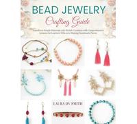 Bead Jewelry Crafting Guide: Transform Simple Materials into Stylish Creations with Comprehensive Lessons for Learners Who Love Making Handmade Pieces
