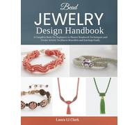 Bead Jewelry Design Handbook: A Complete Book for Beginners to Master Beadwork Techniques and Create Artistic Necklaces Bracelets and Earrings Easily