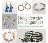 Bead Jewelry for Beginners: A Complete Guide to Crafting Your First Designs with Confidence