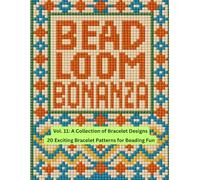 Bead Loom Bonanza Vol. 11: A Collection of Bracelet Designs