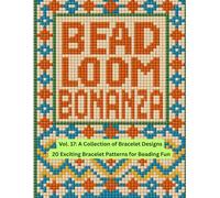Bead Loom Bonanza Vol. 17: A Collection of Bracelet Designs