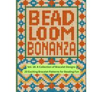 Bead Loom Bonanza Vol. 18: A Collection of Bracelet Designs