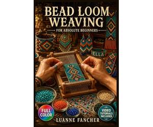 BEAD LOOM WEAVING FOR ABSOLUTE BEGINNERS: The Complete Illustrated Guide with Clear Instructions to Warp Your Loom, Read Bead Patterns, and Weave Stunning Jewellery and … | Video Tutorials Included