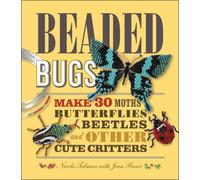 Beaded Bugs: Make 30 Moths, Butterflies, Beetles, and Other Cute Critters
