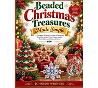 BEADED CHRISTMAS TREASURES MADE SIMPLE: A Complete Beginner’s Guide to Designing Beautiful Beaded Trees, Stars, Angels, Snowflakes, and Seasonal Décor