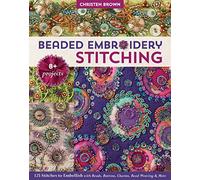 Beaded Embroidery Stitching: 125 Stitches to Embellish With Beads, Buttons, Charms, Bead Weaving & More; 8+ Projects