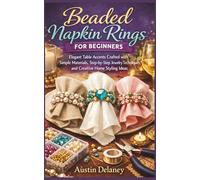Beaded Napkin Rings for Beginners: Elegant Table Accents Crafted with Simple Materials, Step-by-Step Jewelry Techniques, and Creative Home Styling Ideas