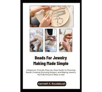 Beads For Jewelry Making Made Simple: A Beginner-Friendly Step-by-Step Guide to Choosing Beads, Creating Stunning Designs, and Making Jewelry You’ll Be Proud to Wear or Sell