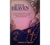 Beads of Heaven: The Complete Rosary Companion: A Devotional, Scriptural, and Practical Guide to Praying All 20 Mysteries and Growing Deeper in Catholic Faith