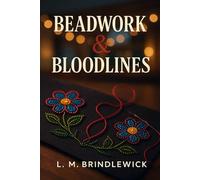 Beadwork & Bloodlines: A Small-Town Indigenous Second-Chance Romance of Family, Power, and Belonging