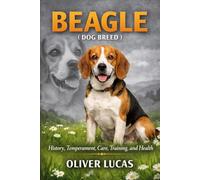 BEAGLE ( DOG BREED ): History, Temperament, Care, Training, and Health