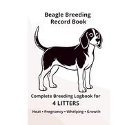Beagle Dog Breeding Record Book for 4 Litters: Complete Breeding Logbook for 4 Litters: Heat Cycle, Mating, Pregnancy & Whelping Records