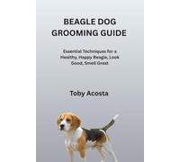 BEAGLE DOG GROOMING GUIDE: Essential Techniques for a Healthy, Happy Beagle, Look Good, Smell Great
