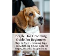 Beagle Dog Grooming Guide For Beginners: Step-by-Step Grooming Tips, Tools, Bathing & Coat Care for Happy, Healthy Beagle friend