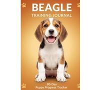 Beagle Training Journal: 90-Day Puppy Progress Tracker Notebook: Daily Training Log • Behavior Notes • Success Milestones • Obedience Planner for Beagle Owners