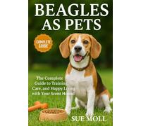 Beagles as Pets: The Complete Guide to Training, Care, and Happy Living with Your Scent Hound