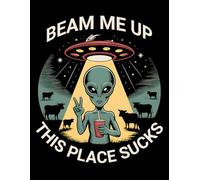 Beam Me Up This Place Sucks: Funny Alien Meme Composition Notebook | College Ruled Journal 100 Pages, 8.5 x 11 Inches
