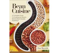 BEAN CUISINE: A Complete Guide to Cooking the World’s Most Versatile Superfood
