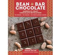 Bean to Bar Chocolate: America's Craft Chocolate Revolution: the Origins, the Makers, and the Mind-blowing Flavors