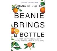 Beanie Brings a Bottle: A First Chapter Book, About Giving Up Single Use Plastic (SUP)