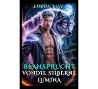 Beansprucht vondie Silberne Lumina: Eine paranormale Romanze zwischen einem Milliardär und einem Alpha-Beschützer, einem Wolfswandler