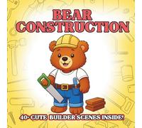 Bear Construction: Cute Construction Animal Coloring Book for Kids - Fluffy Bears, Tiny Tools, Easy Outlines, Building Play Scenes for Creative Toddlers & Preschool Fun