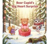 Bear Cupid’s Big Heart Surprise: A Sweet Valentine's Story of Friendship and Kindness for Early Readers