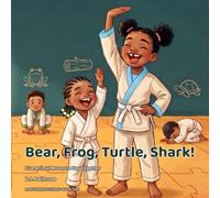 Bear, Frog, Turtle, Shark!: A Jiu-Jitsu Story With Five Animal Moves to Play Together: 2