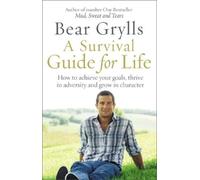 Bear Grylls A Survival Guide for Life (Tascabile)