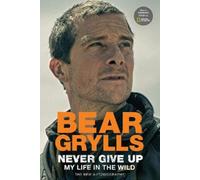 Bear Grylls Never Give Up (Copertina rigida)
