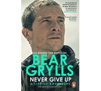 Bear Grylls Never Give Up (Tascabile)