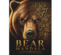 Bear Mandala Coloring Book: 30 Premium Bear Designs Featuring Sacred Geometry, Botanical Patterns, Celestial Mandalas & Intricate Nature Art for Relaxation, Stress Relief & Mindful Coloring