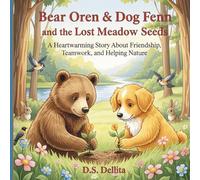 Bear Oren and Dog Fenn and the Lost Meadow Seeds: A Heartwarming Story About Friendship, Teamwork, and Helping Nature Ages 5- 8