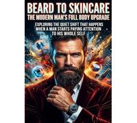 Beard to Skincare: The Modern Man's Full Body Upgrade: Exploring the Quiet Shift That Happens When a Man Starts Paying Attention to His Whole Self